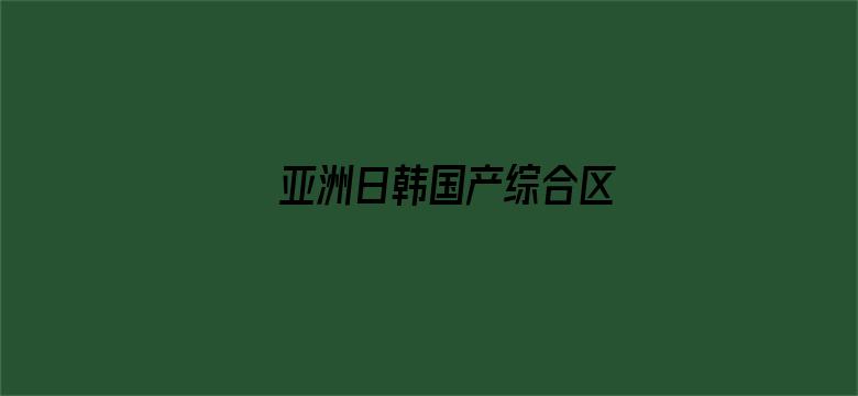 亚洲日韩国产综合区-Movie